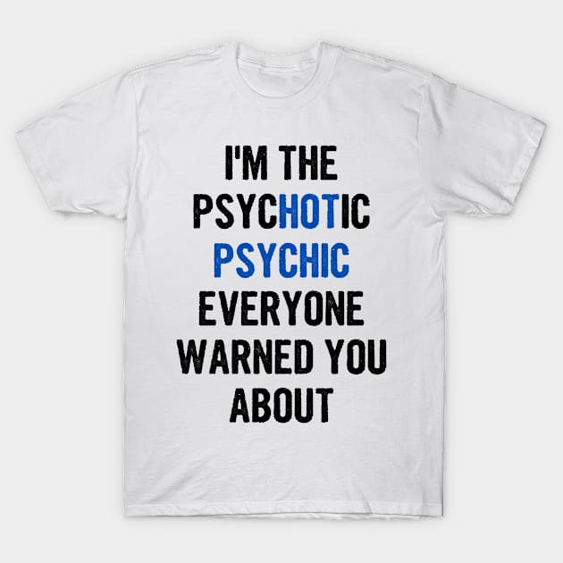 I'm The Psychotic Psychic Everyone Warned You About T-Shirt by divawaddle